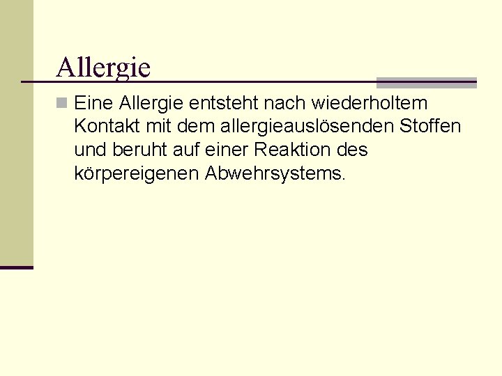 Allergie n Eine Allergie entsteht nach wiederholtem Kontakt mit dem allergieauslösenden Stoffen und beruht
