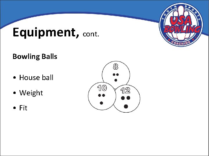 Equipment, cont. Bowling Balls • House ball • Weight • Fit 