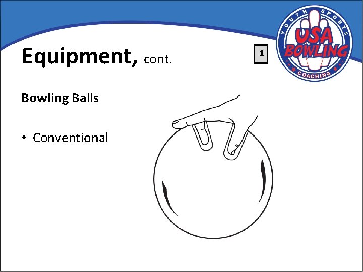 Equipment, cont. Bowling Balls • Conventional 1 