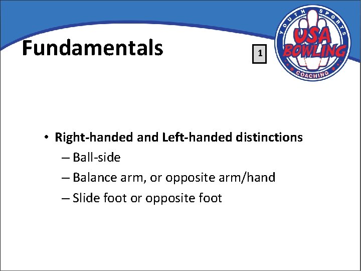 Fundamentals 1 • Right-handed and Left-handed distinctions – Ball-side – Balance arm, or opposite