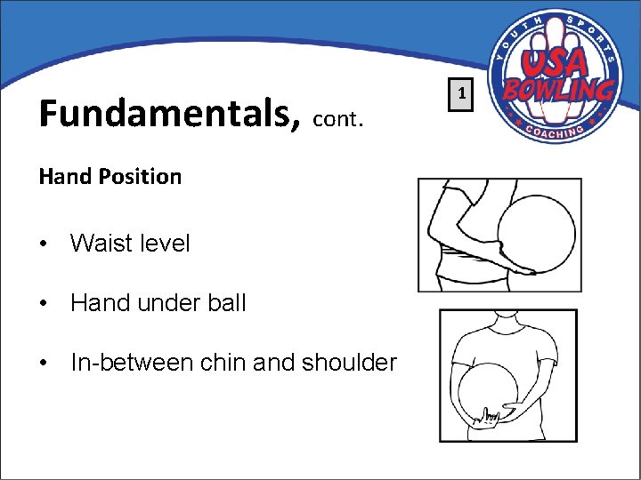 Fundamentals, cont. Hand Position • Waist level • Hand under ball • In-between chin