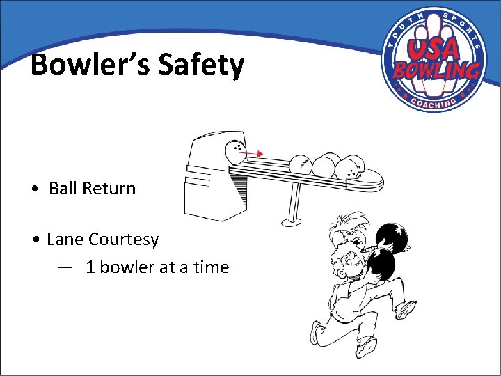 Bowler’s Safety • Ball Return • Lane Courtesy — 1 bowler at a time