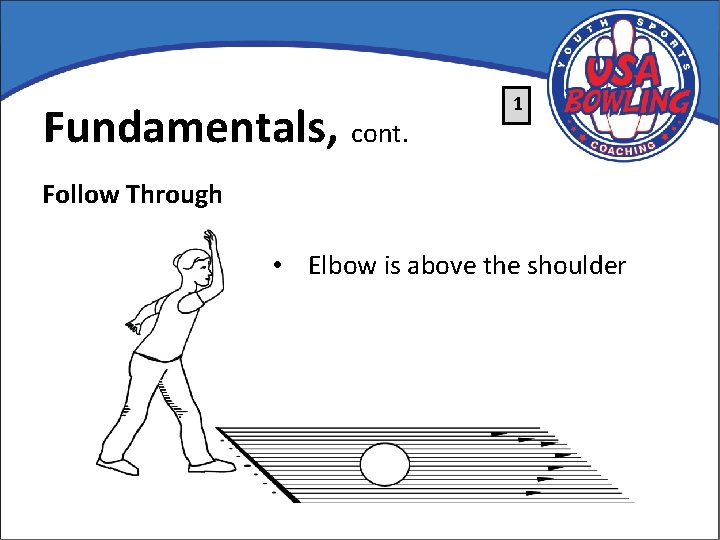 Fundamentals, cont. 1 Follow Through • Elbow is above the shoulder 