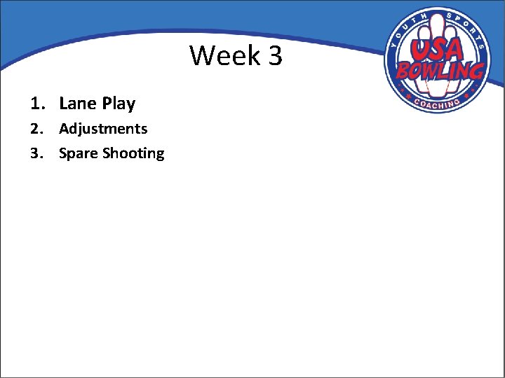 Week 3 1. Lane Play 2. Adjustments 3. Spare Shooting 