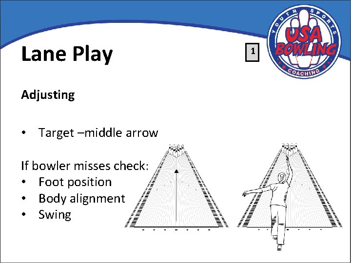 Lane Play Adjusting • Target –middle arrow If bowler misses check: • Foot position