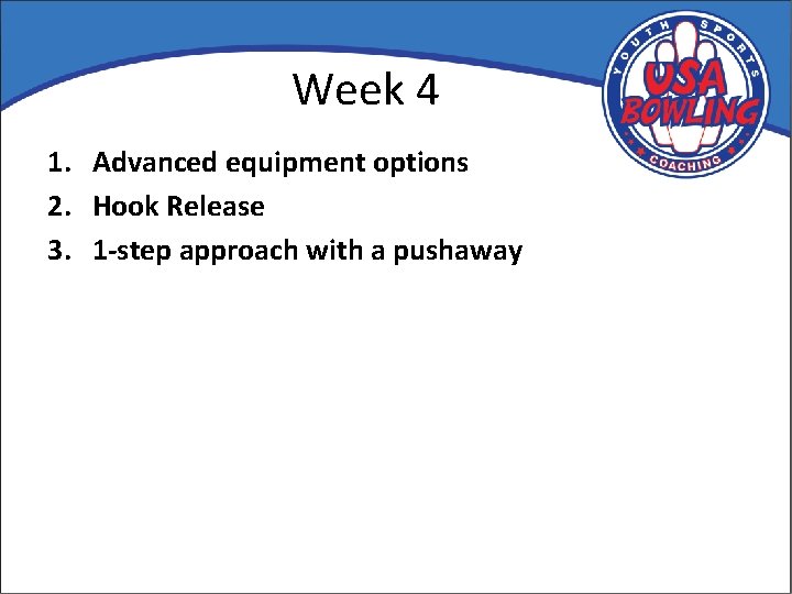 Week 4 1. Advanced equipment options 2. Hook Release 3. 1 -step approach with