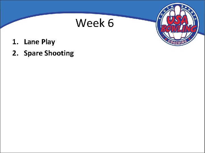 Week 6 1. Lane Play 2. Spare Shooting 