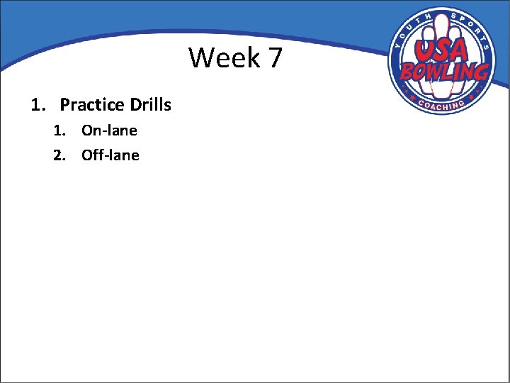 Week 7 1. Practice Drills 1. On-lane 2. Off-lane 