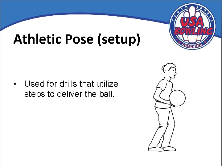 Athletic Pose (setup) • Used for drills that utilize steps to deliver the ball.