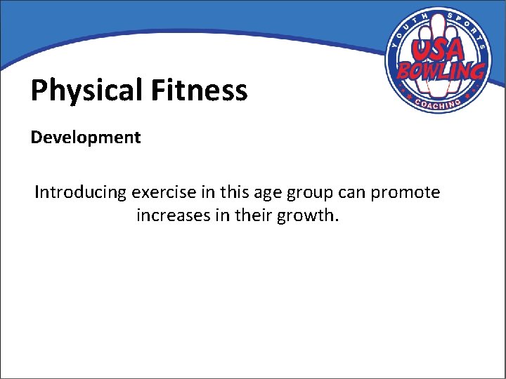 Physical Fitness Development Introducing exercise in this age group can promote increases in their