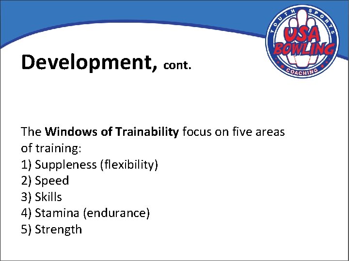 Development, cont. The Windows of Trainability focus on five areas of training: 1) Suppleness
