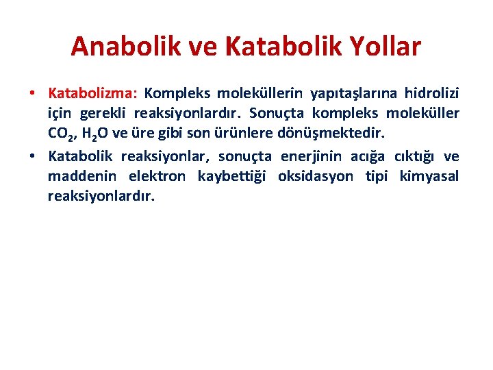 Anabolik ve Katabolik Yollar • Katabolizma: Kompleks moleküllerin yapıtaşlarına hidrolizi için gerekli reaksiyonlardır. Sonuçta
