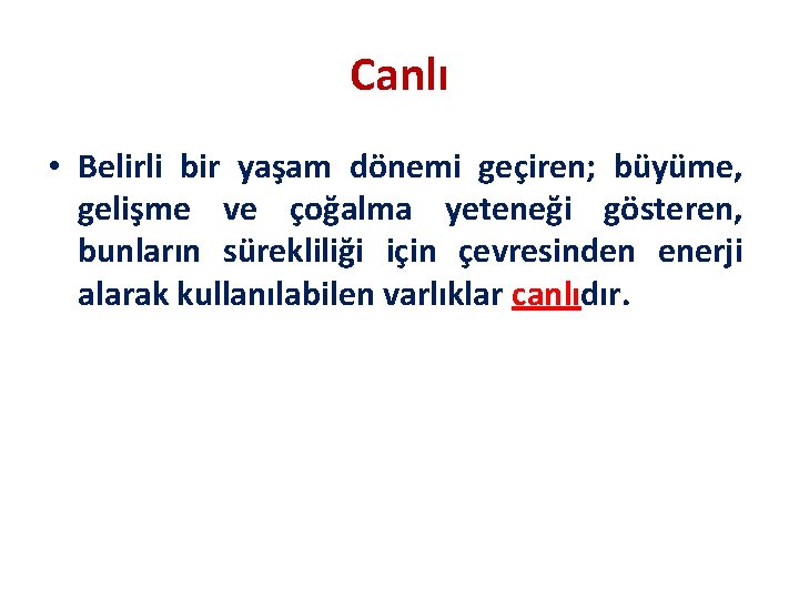 Canlı • Belirli bir yaşam dönemi geçiren; büyüme, gelişme ve çoğalma yeteneği gösteren, bunların