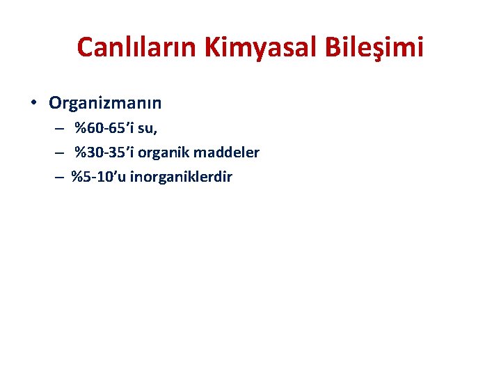 Canlıların Kimyasal Bileşimi • Organizmanın – %60 -65’i su, – %30 -35’i organik maddeler