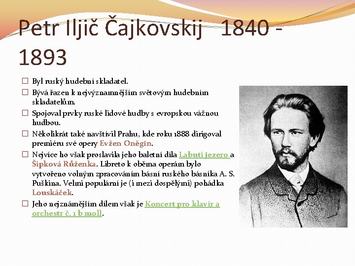 Petr Iljič Čajkovskij 1840 1893 � Byl ruský hudební skladatel. � Bývá řazen k