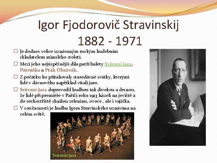 Igor Fjodorovič Stravinskij 1882 - 1971 � Je dodnes velice uznávaným ruským hudebním skladatelem