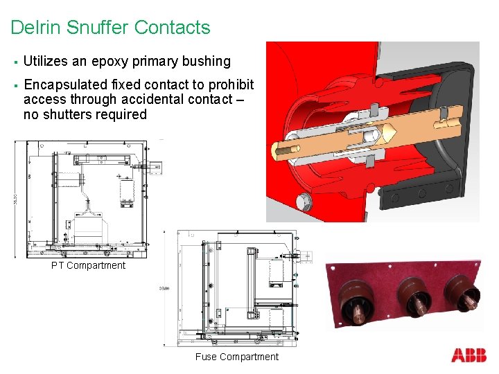 Delrin Snuffer Contacts § Utilizes an epoxy primary bushing § Encapsulated fixed contact to