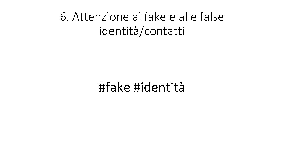 6. Attenzione ai fake e alle false identità/contatti #fake #identità 