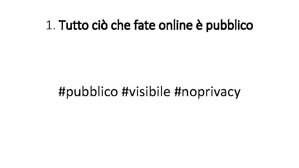 1. Tutto ciò che fate online è pubblico #visibile #noprivacy 