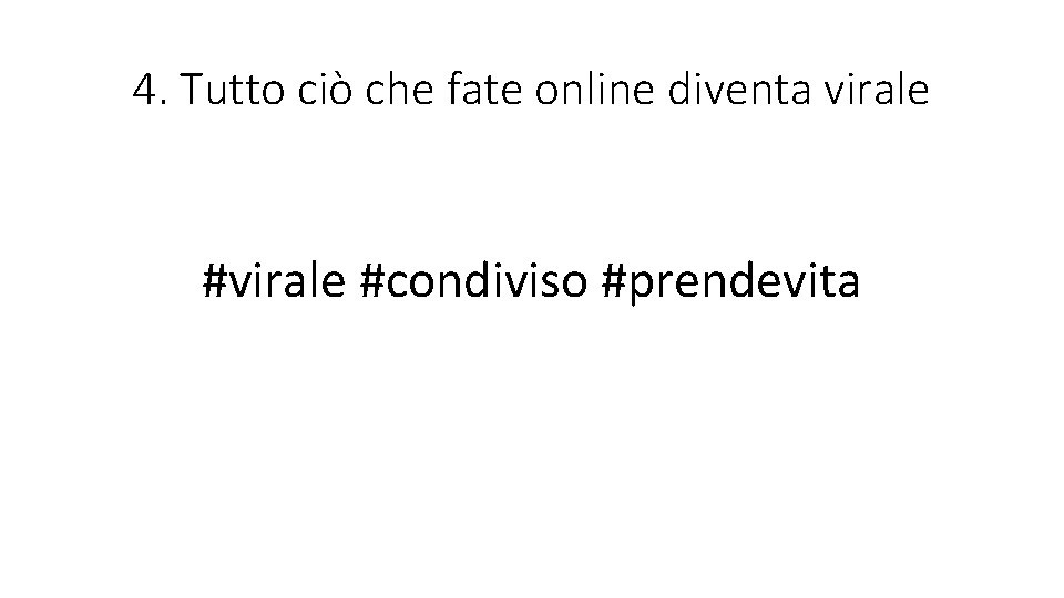 4. Tutto ciò che fate online diventa virale #condiviso #prendevita 