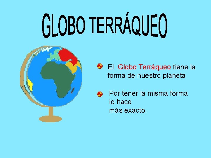 El Globo Terráqueo tiene la forma de nuestro planeta Por tener la misma forma