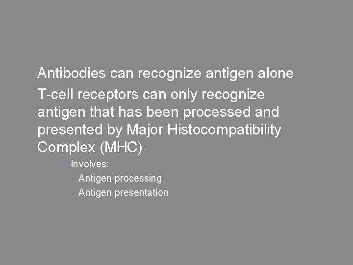 Antibodies can recognize antigen alone T-cell receptors can only recognize antigen that has been