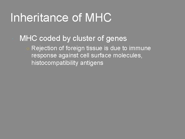 Inheritance of MHC coded by cluster of genes ○ Rejection of foreign tissue is