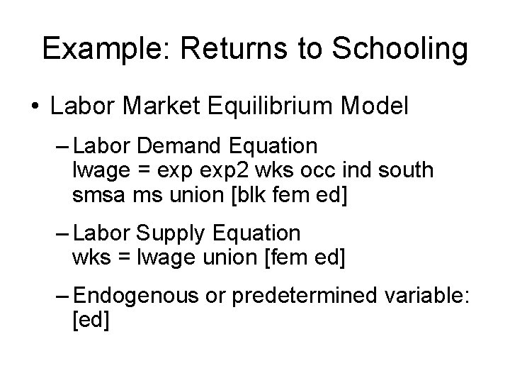 Example: Returns to Schooling • Labor Market Equilibrium Model – Labor Demand Equation lwage