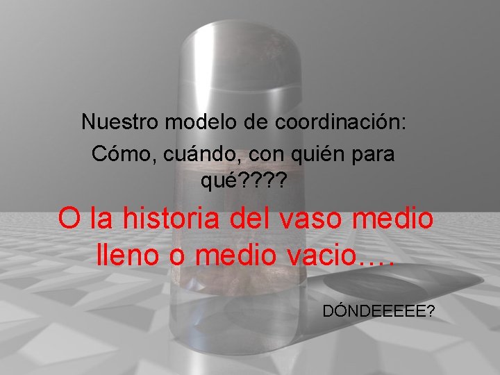 Nuestro modelo de coordinación: Cómo, cuándo, con quién para qué? ? O la historia