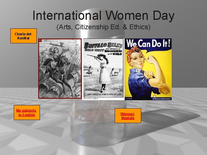 International Women Day (Arts, Citizenship Ed. & Ethics) Charla del Auxiliar My subjects in
