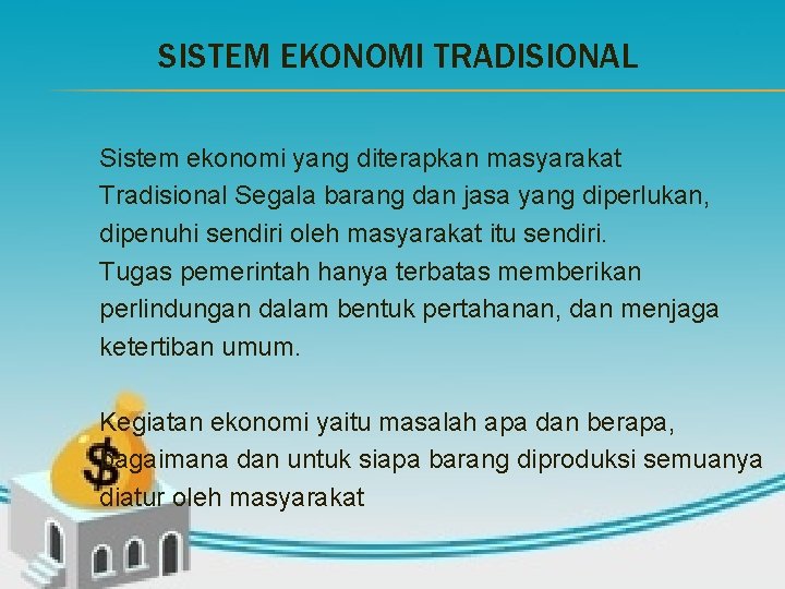 SISTEM EKONOMI TRADISIONAL Sistem ekonomi yang diterapkan masyarakat Tradisional Segala barang dan jasa yang