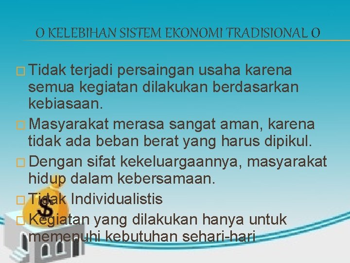 O KELEBIHAN SISTEM EKONOMI TRADISIONAL O � Tidak terjadi persaingan usaha karena semua kegiatan