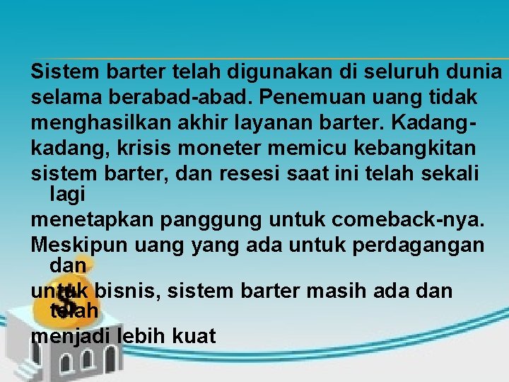 Sistem barter telah digunakan di seluruh dunia selama berabad-abad. Penemuan uang tidak menghasilkan akhir