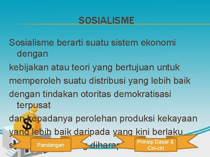 SOSIALISME Sosialisme berarti suatu sistem ekonomi dengan kebijakan atau teori yang bertujuan untuk memperoleh