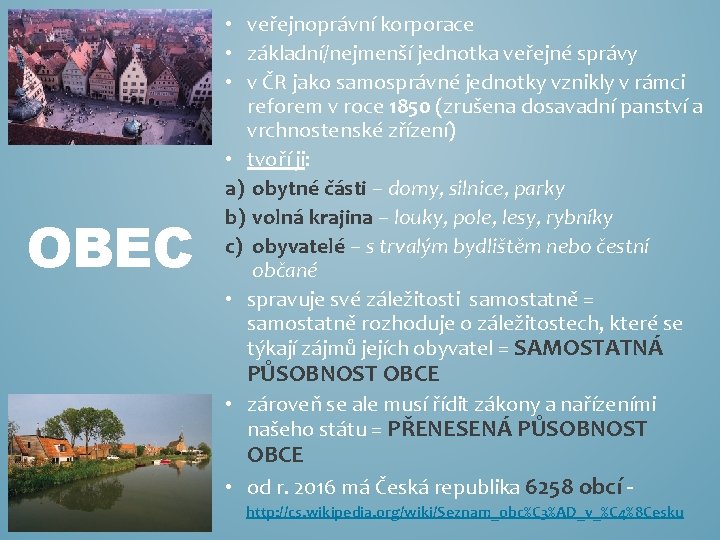 OBEC • veřejnoprávní korporace • základní/nejmenší jednotka veřejné správy • v ČR jako samosprávné