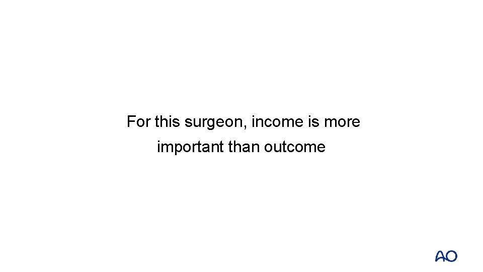 For this surgeon, income is more important than outcome 