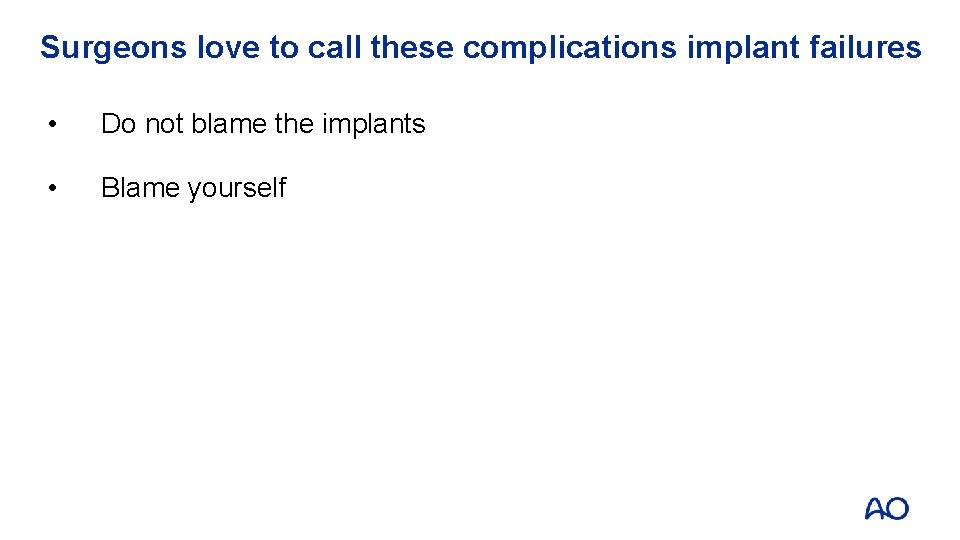 Surgeons love to call these complications implant failures • Do not blame the implants