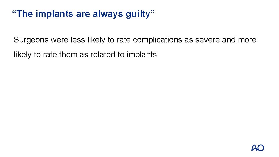 “The implants are always guilty” Surgeons were less likely to rate complications as severe