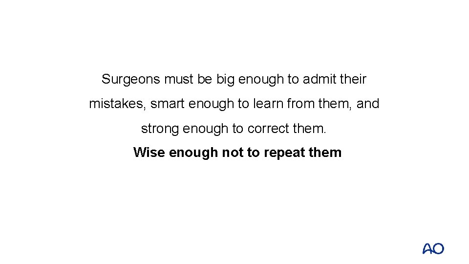 Surgeons must be big enough to admit their mistakes, smart enough to learn from