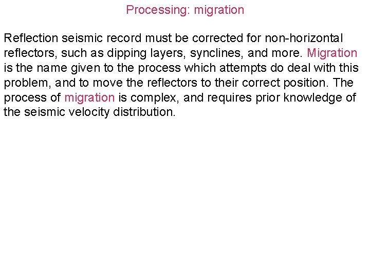 Processing: migration Reflection seismic record must be corrected for non-horizontal reflectors, such as dipping