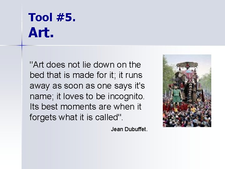 Tool #5. Art. "Art does not lie down on the bed that is made