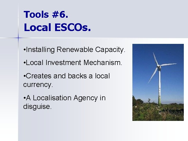 Tools #6. Local ESCOs. • Installing Renewable Capacity. • Local Investment Mechanism. • Creates