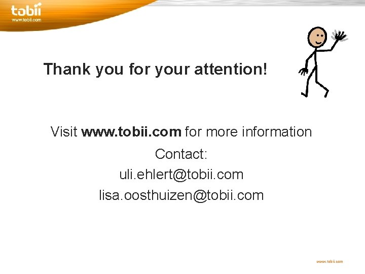 Thank you for your attention! Visit www. tobii. com for more information Contact: uli.