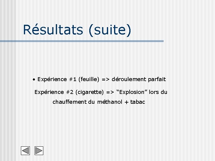 Résultats (suite) • Expérience #1 (feuille) => déroulement parfait Expérience #2 (cigarette) => “Explosion”