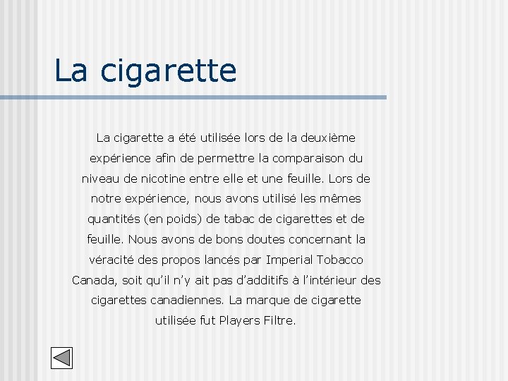 La cigarette a été utilisée lors de la deuxième expérience afin de permettre la