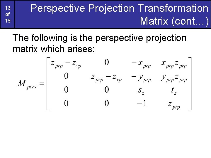 13 of 19 Perspective Projection Transformation Matrix (cont…) The following is the perspective projection