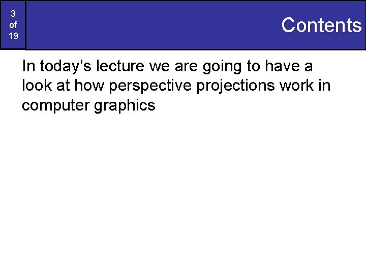 3 of 19 Contents In today’s lecture we are going to have a look