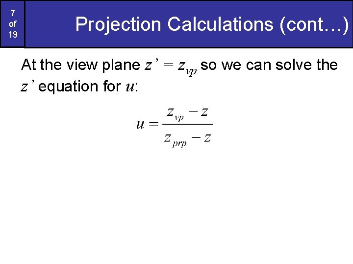 7 of 19 Projection Calculations (cont…) At the view plane z’ = zvp so