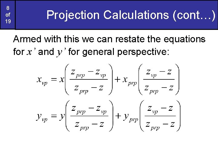 8 of 19 Projection Calculations (cont…) Armed with this we can restate the equations