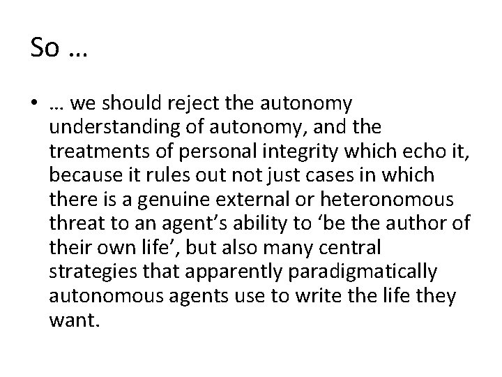 So … • … we should reject the autonomy understanding of autonomy, and the